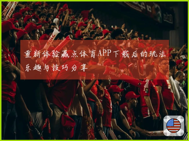 重新体验赢点体育APP下载后的玩法乐趣与技巧分享