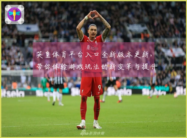英皇体育平台入口全新版本更新，带你体验游戏玩法的新变革与提升技巧